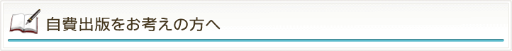 自費出版をお考えの方へ